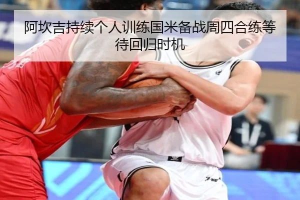 阿坎吉持续个人训练国米备战周四合练等待回归时机