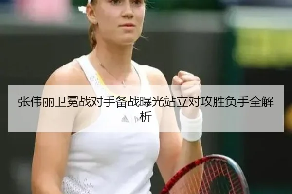 张伟丽卫冕战对手备战曝光站立对攻胜负手全解析